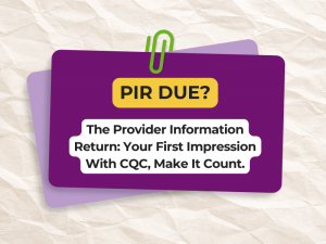 The Provider Information Return: Your First Impression With CQC, Make It Count.